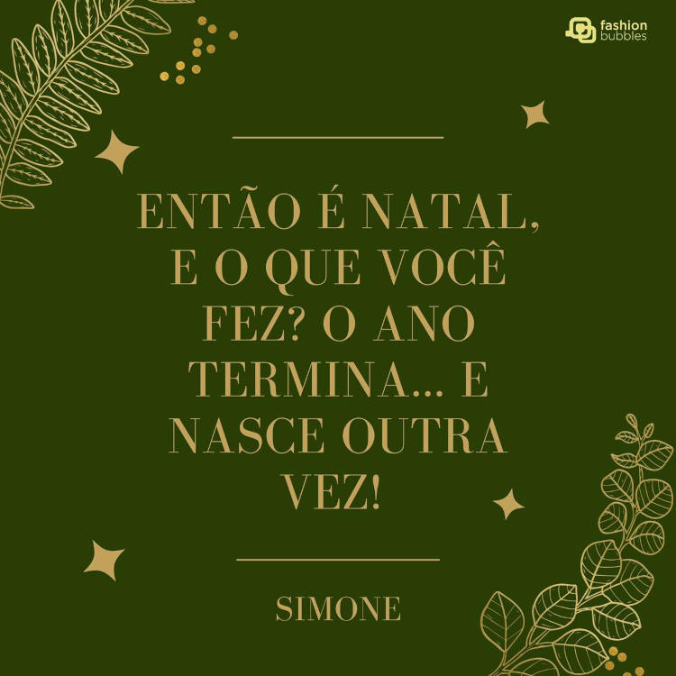 Cartão virtual de fundo verde com desenho de ramos e frase: “Então é Natal, e o que você fez? O ano termina... E nasce outra vez!” (Simone)