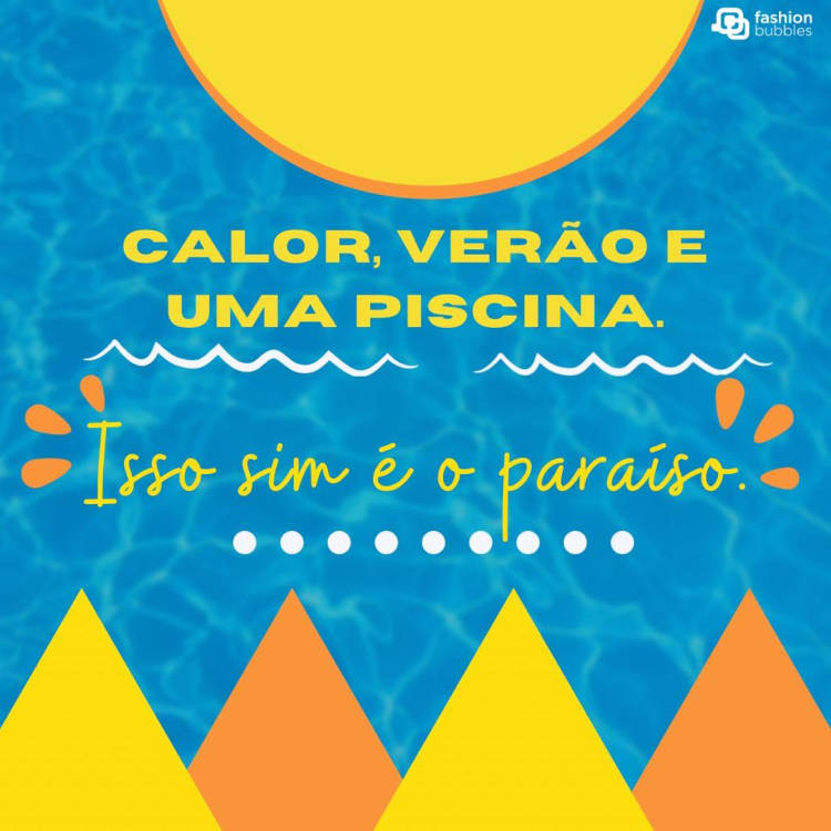 Cartão virtual com fundo de piscina, formas geométricas amarelas e laranjas e frase: Calor, verão e uma piscina; isso sim é o paraíso.