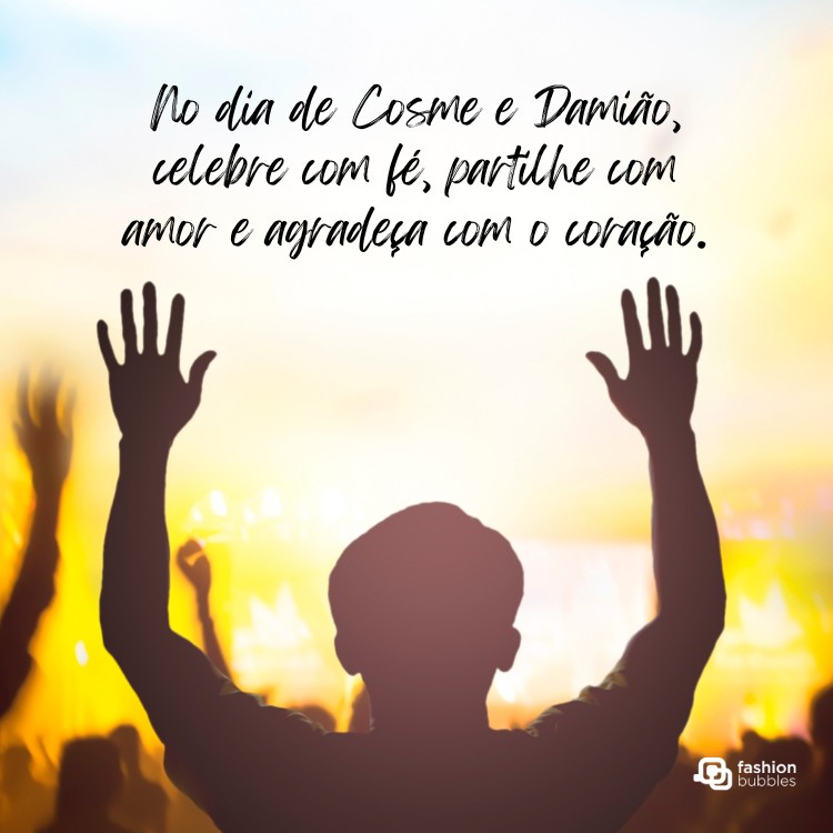 Foto de pessoa com as mãos ao alto e frase: No dia de Cosme e Damião, celebre com fé, partilhe com amor e agradeça com o coração.