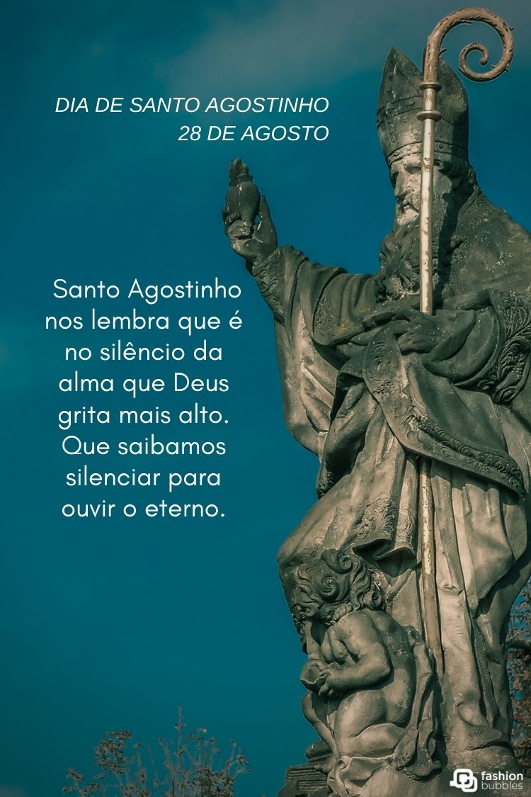 A imagem apresenta uma estátua de Santo Agostinho em bronze, com báculo, contra um fundo azul-petróleo. À esquerda, há uma citação em português: "Santo Agostinho nos lembra que é no silêncio da alma que Deus grita mais alto. Que saibamos silenciar para ouvir o eterno." No topo, "DIA DE SANTO AGOSTINHO 28 DE AGOSTO".







