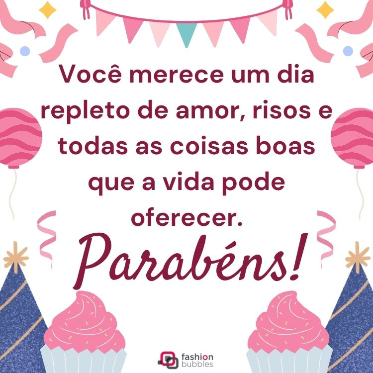 Desenho de bandeirinhas, confete, serpentina, cupcakes e chapéu de aniversário com frase "Você merece um dia repleto de amor, risos e todas as coisas boas que a vida pode oferecer. Parabéns!"