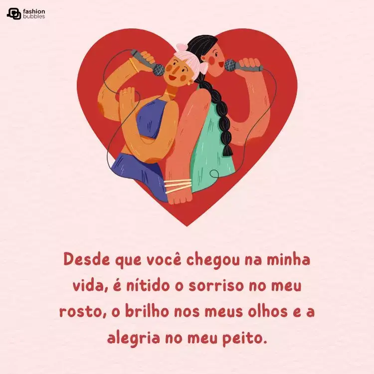 ilustração de duas amigas com a frase: desde que você chegou na minha vida, é nítido o sorriso no meu rosto, o brilho nos meus olhos e a alegria no meu peito.