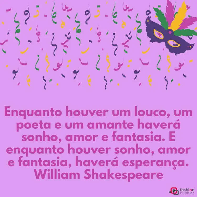 Cartão virtual de fundo roxo com serpentinas coloridas, máscara e frase: "Enquanto houver um louco, um poeta e um amante haverá sonho, amor e fantasia. E enquanto houver sonho, amor e fantasia, haverá esperança. " (William Shakespeare)
