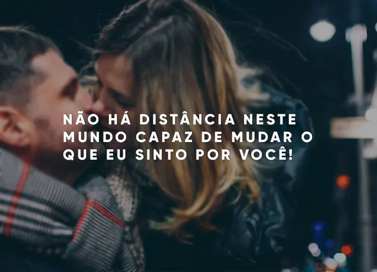 Foto de homem e mulher se beijando e frase "Não há distância neste mundo capaz de mudar o que eu sinto por você!"
