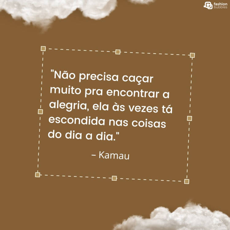 Cartão virtual de fundo marrom com nuvens e frase ""Não precisa caçar muito pra encontrar a alegria, ela às vezes tá escondida nas coisas do dia a dia." (Kamau)"