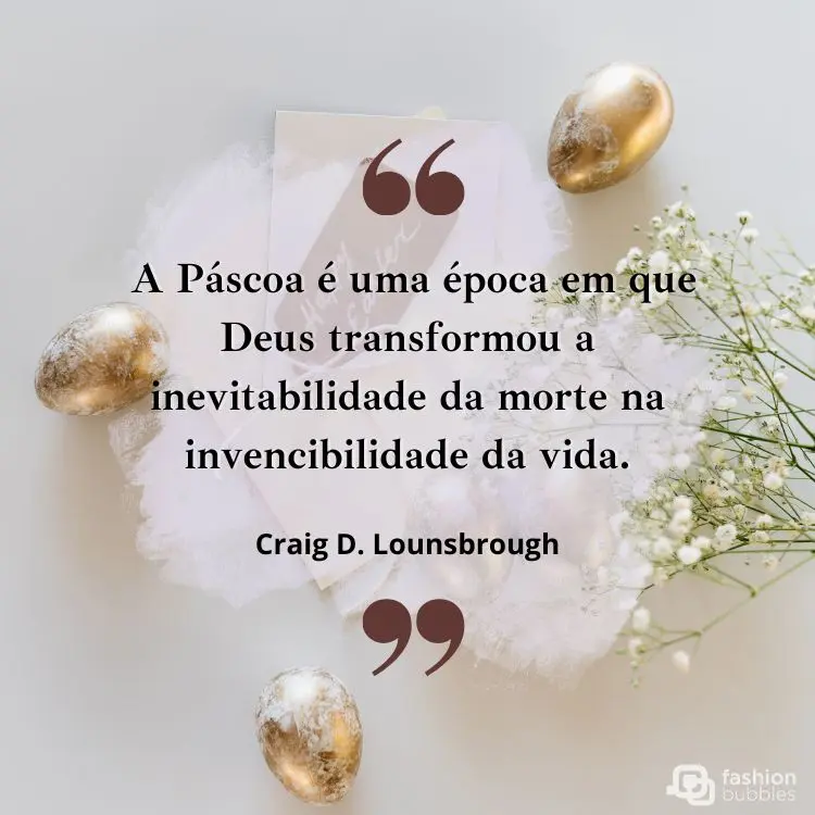 frase A Páscoa é uma época em que Deus transformou a inevitabilidade da morte na invencibilidade da vida.” de Craig D. Lounsbrough, com fundo branco, ovos dourados e ramo de flores brancas