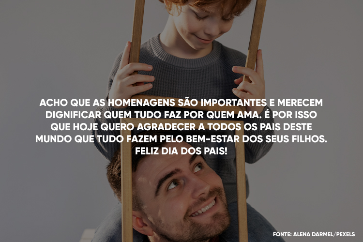 Foto de homem de pele clara com menino sobre os ombros e frase "Acho que as homenagens são importantes e merecem dignificar quem tudo faz por quem ama. É por isso que hoje quero agradecer a todos os pais deste mundo que tudo fazem pelo bem-estar dos seus filhos. Feliz Dia dos Pais!"
