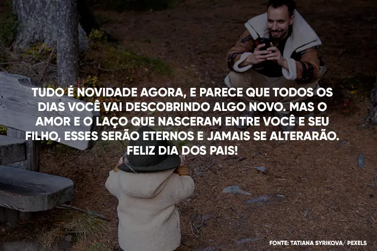 Foto de pai tirando foto do filho e frase "Tudo é novidade agora, e parece que todos os dias você vai descobrindo algo novo. Mas o amor e o laço que nasceram entre você e seu filho, esses serão eternos e jamais se alterarão. Feliz Dia dos Pais!"