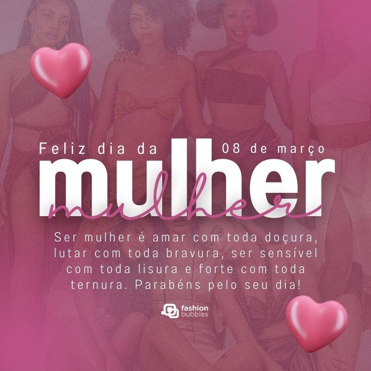 Foto de mulheres com efeito rosa, corações e frase: Ser mulher é amar com toda doçura, lutar com toda bravura, ser sensível com toda lisura e forte com toda ternura. Parabéns pelo seu dia!