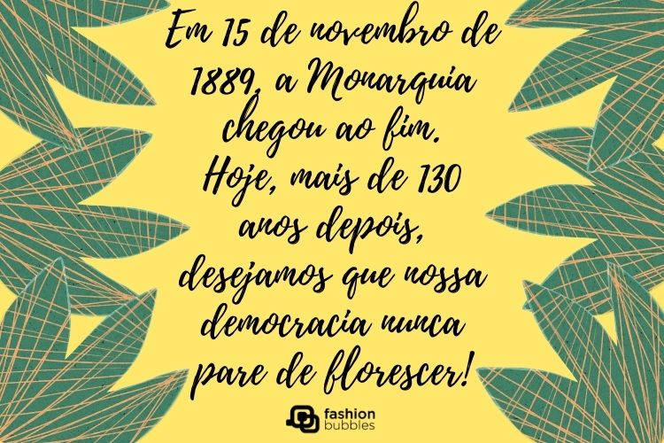 Cartão virtual de fundo amarelo com folhas verdes e frase "Em 15 de novembro de 1889, a Monarquia chegou ao fim. Hoje, mais de 130 anos depois, desejamos que nossa democracia nunca pare de florescer!"