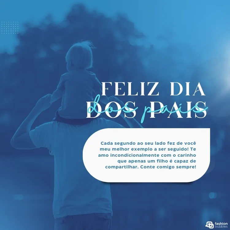 Foto de homem de costas segurando filho nos ombros, filtro azul por cima e frase "Cada segundo ao seu lado fez de você meu melhor exemplo a ser seguido! Te amo incondicionalmente com o carinho que apenas um filho é capaz de compartilhar. Conte comigo sempre!"