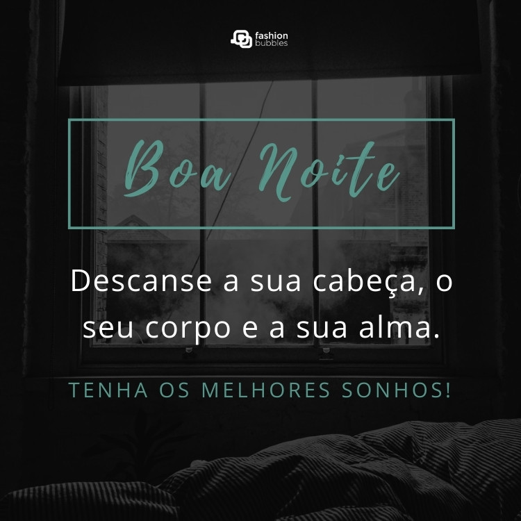 Foto de janela no escuro e frase:  Descanse a sua cabeça, o seu corpo e a sua alma. Tenha os melhores sonhos!