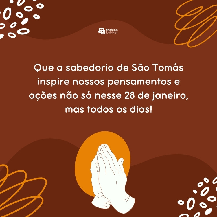 Cartão virtual de fundo marrom com arabescos laranjas, mãos unidas em coração e frase: Que a sabedoria de São Tomás inspire nossos pensamentos e ações não só nesse 28 de janeiro, mas todos os dias!