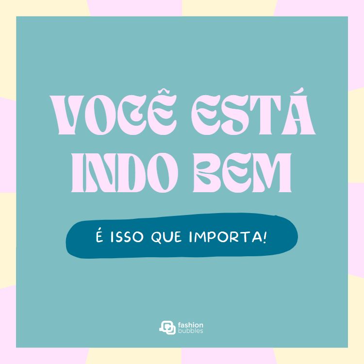 montagem com a frase "Você está indo bem. É isso que importa".