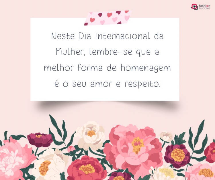 Cartão virtual de fundo rosa com desenho de flores e papel branco com frase: Neste Dia Internacional da Mulher, lembre-se de que a melhor forma de homenagem é o seu amor e respeito.