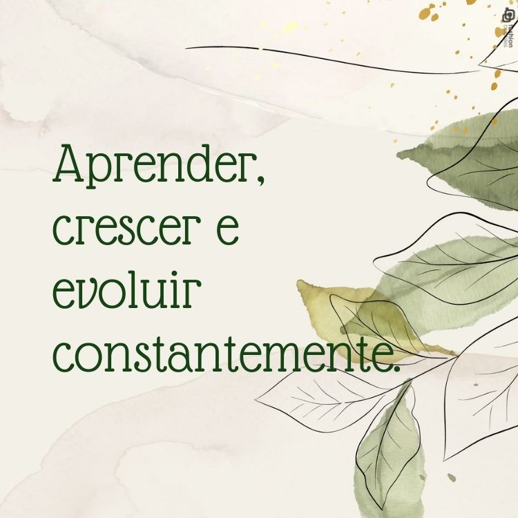 Aprender, crescer e evoluir constantemente.