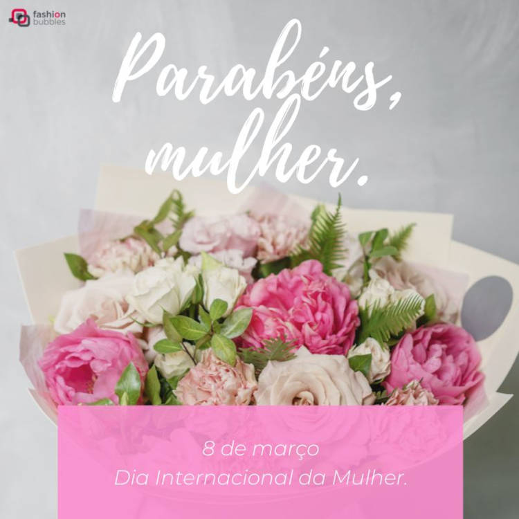 Foto de buquê de flores rosas e beges, além de frase: Parabéns, mulher. 8 de março, Dia Internacional da Mulher.