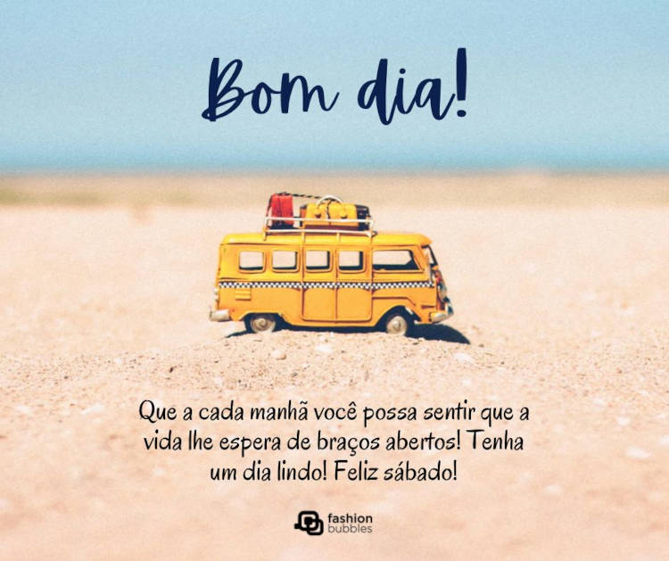 Foto de mini ônibus amarelo na areia e frase " Bom dia! Que a cada manhã você possa sentir que a vida lhe espera de braços abertos! Tenha um dia lindo! Feliz sábado!"
