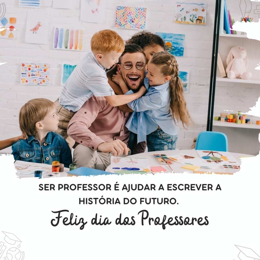 Foto de professor em sala de aula colorida sendo abraçado por crianças e frase "Ser professor é ajudar a escrever a história do futuro. Feliz Dia dos Professores!"