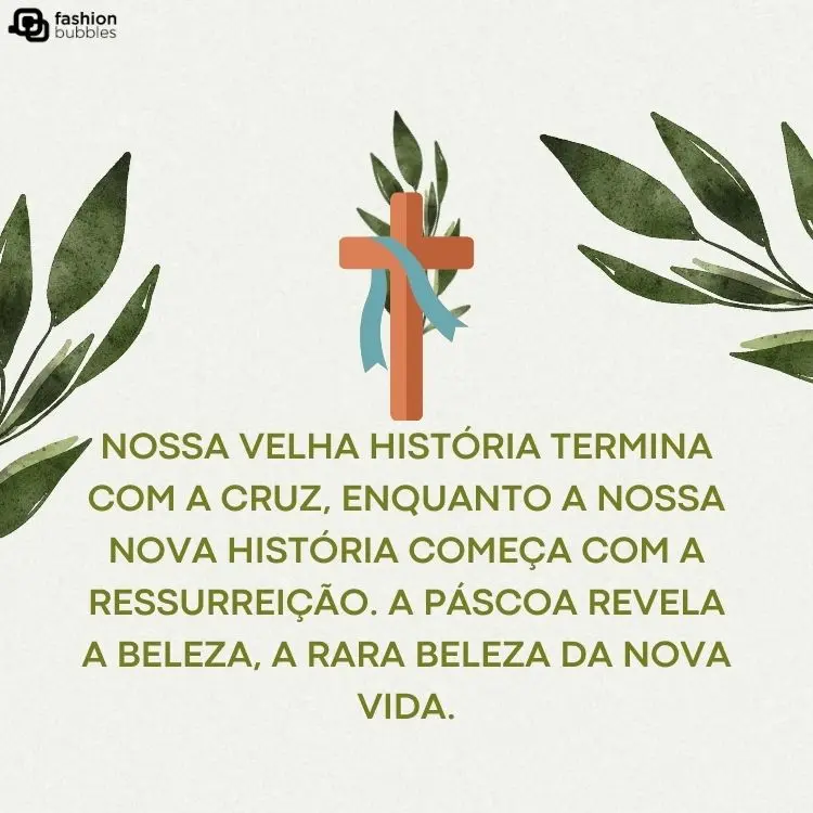 Desenho de pequena cruz com ramos e a frase "Nossa velha história termina com a cruz, enquanto a nossa nova história começa com a ressurreição. A Páscoa revela a beleza, a rara beleza da nova vida."