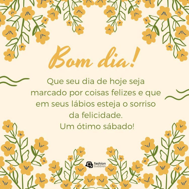 Cartão virtual de fundo bege com desenho de flores amarelas e frase "Bom dia! Que seu dia de hoje seja marcado por coisas felizes e que em seus lábios esteja o sorriso da felicidade. Um ótimo sábado!'