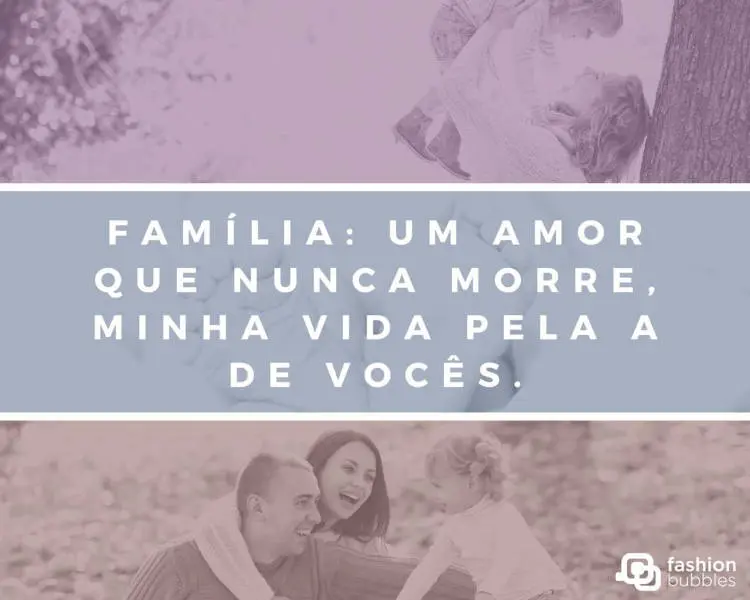 Frase sobre o amor da família nunca morrer, com fotos de famílias Família: amor que não morre