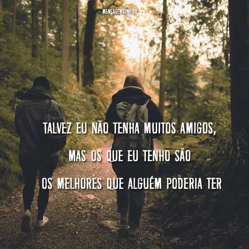 Foto de duas pessoas de costas em uma trilha e frase "Talvez eu não tenha muitos amigos, mas os que eu tenho são os melhores que alguém poderia ter."