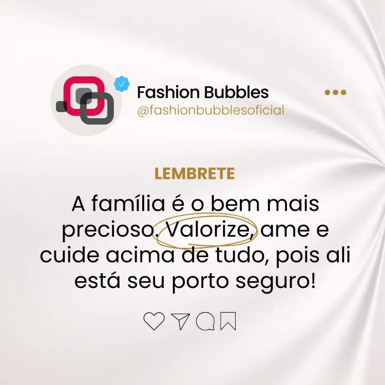 Imagem com fundo em tons de branco com textura suave e radial. No topo, logo e nome "Fashion Bubbles" com selo de verificação azul. Texto central: "Lembrete: A família é o bem mais precioso. Valorize, ame e cuide acima de tudo, pois ali está seu porto seguro!" Palavra "Valorize" destacada com círculo amarelo. Ícones de interação (coração, compartilhar, comentário e salvar) na parte inferior.
