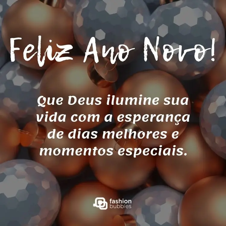 Foto de bolas de árvore de natal em dourado e prateado, com frase: Feliz Ano Novo! Que Deus ilumine sua vida com a esperança de dias melhores e momentos especiais.