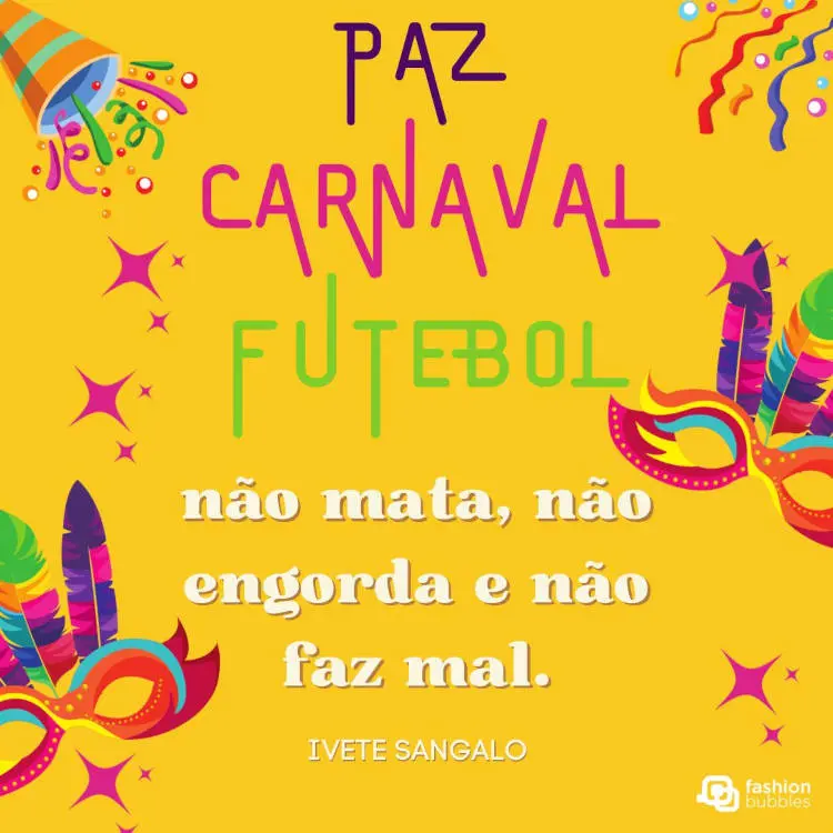 Cartão virtual de fundo amarelo com desenho de máscaras coloridas e frase: "Paz, Carnaval, futebol, não mata, não engorda e não faz mal." (Ivete Sangalo)