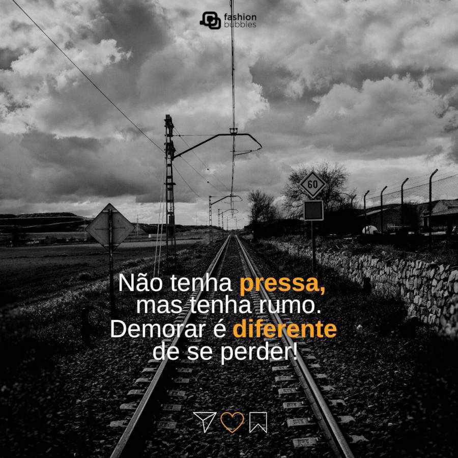 Frase motivacional do dia: Não tenha pressa, mas tenha rumo. Demorar é diferente de se perder.