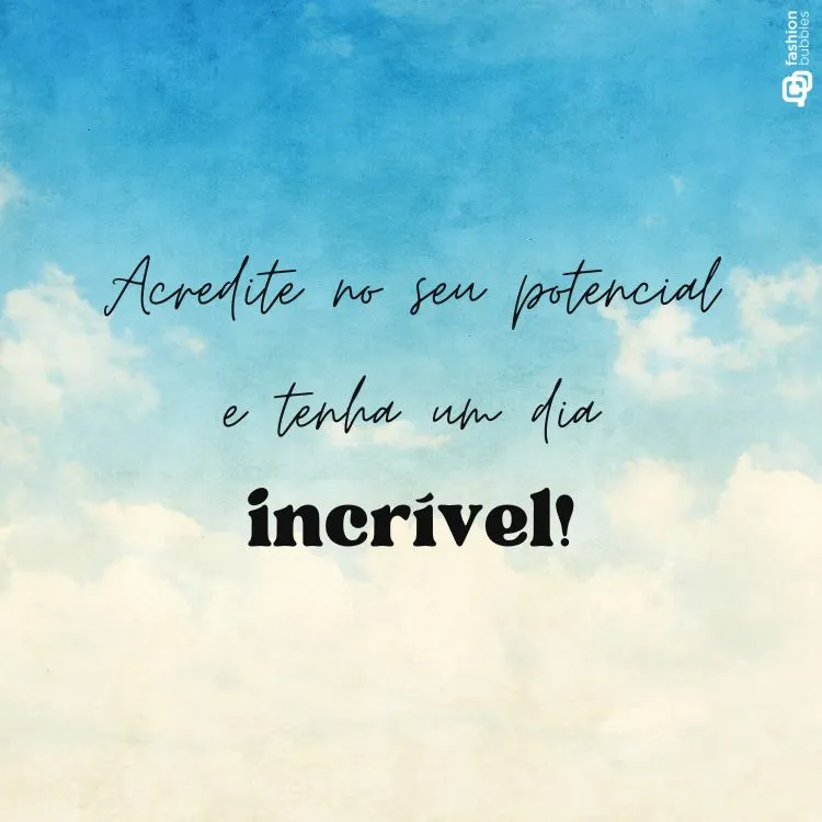 Um céu azul com nuvens brancas serve de pano de fundo para uma mensagem motivacional. A frase "Acredite no seu potencial e tenha um dia incrível!" inspira confiança e otimismo.