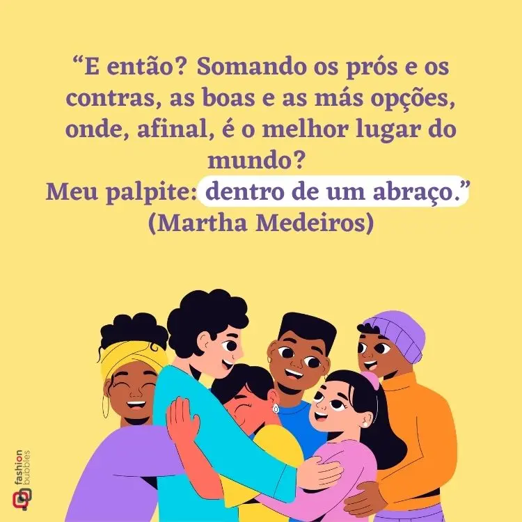 Ilustração com a frase “e então? Somando os prós e os contras, as boas e as más opções, onde, afinal, é o melhor lugar do mundo? meu palpite: dentro de um abraço” escrita por Martha Medeiros.