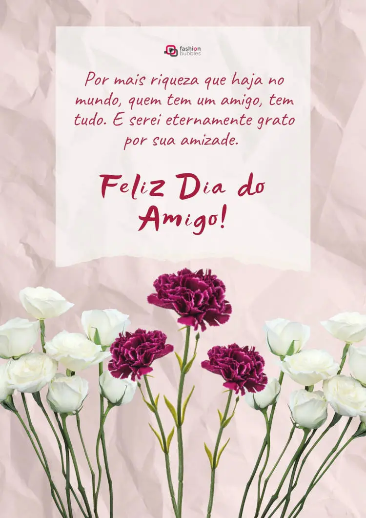 Mensagem de Feliz Dia do Amigo com cartão virtual de flores e frase "Por mais riqueza que haja no mundo, quem tem um amigo, tem tudo. E serei eternamente grato por sua amizade" e "Feliz Dia do Amigo"