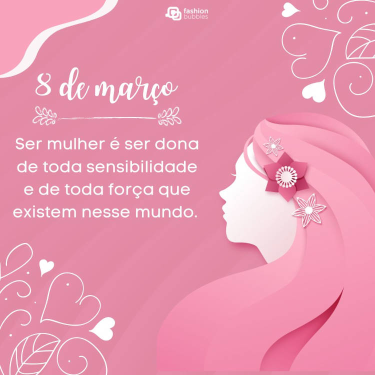 Cartão virtual de fundo rosa com desenho de mulher e frase: Ser mulher é ser dona de toda sensibilidade e de toda força que existem nesse mundo. Feliz dia 8 de março!
