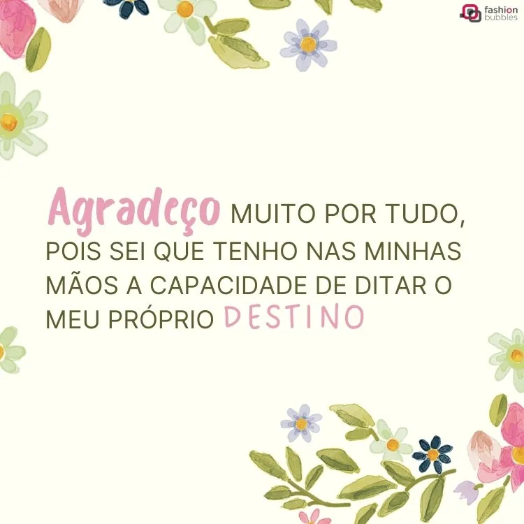 Cartão virtual de fundo branco com desenho de flores coloridas e frase "Agradeço muito por tudo, pois sei que tenho nas minhas mãos a capacidade de ditar o meu próprio destino."