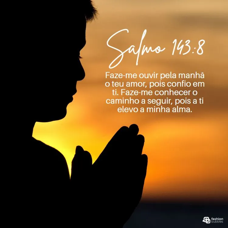 A imagem mostra o perfil de uma pessoa em oração, com as mãos juntas, contra um fundo de pôr do sol. O texto diz: "Salmo 143:8. Faze-me ouvir pela manhã o teu amor, pois confio em ti. Faze-me conhecer o caminho a seguir, pois a ti elevo a minha alma."




