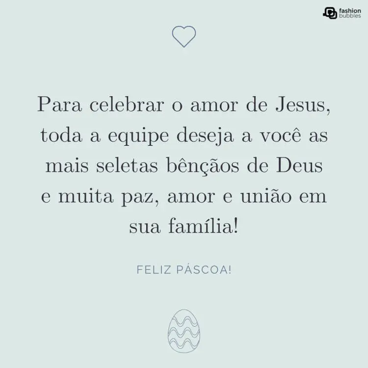 Cartão virtual de fundo verde com desenho de coração, ovo de Páscoa e frase: Para celebrar o amor de Jesus, toda a equipe deseja a você as mais seletas bênçãos de Deus e muita paz, amor e união em sua família!