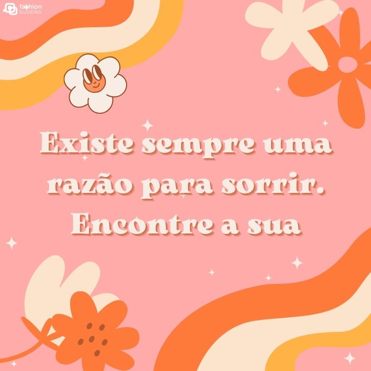 Fundo rosa com flores e arco-íris e a frase "Existe sempre uma razão para sorrir. Encontre a sua.Existe sempre uma razão para sorrir. Encontre a sua."