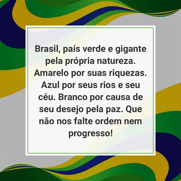 Card branco com desenhos curvos nas cores da bandeira do Brasil e frase: Brasil, país verde e gigante pela própria natureza. Amarelo por suas riquezas. Azul por seus rios e seu céu. Branco por causa de seu desejo pela paz. Que não nos falte ordem nem progresso!