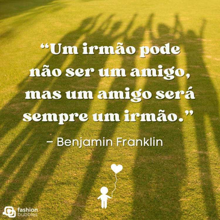 Foto de gramado com sombra de pessoas com as mãos para o alto e frase "Um irmão pode não ser um amigo, mas um amigo será sempre um irmão.” (Benjamin Franklin)