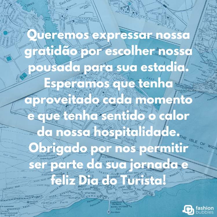 Foto de mapas com filtro azul e frase "Queremos expressar nossa gratidão por escolher nossa pousada para sua estadia. Esperamos que tenha aproveitado cada momento e que tenha sentido o calor da nossa hospitalidade. Obrigado por nos permitir ser parte da sua jornada e feliz Dia do Turista!"