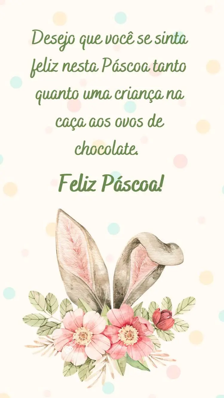 Frase "Desejo que você se sinta feliz nesta Páscoa tanto quanto uma criança na caça aos ovos de chocolate. Feliz Páscoa!" em fundo bege com bolinhas coloridas e desenho de orelhas com flores abaixo.