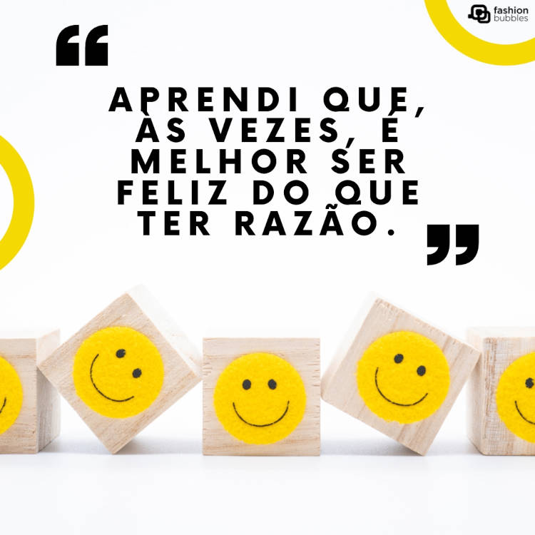 Frase sobre felicidade: "Aprendi que, às vezes, é melhor ser feliz do que ter razão."