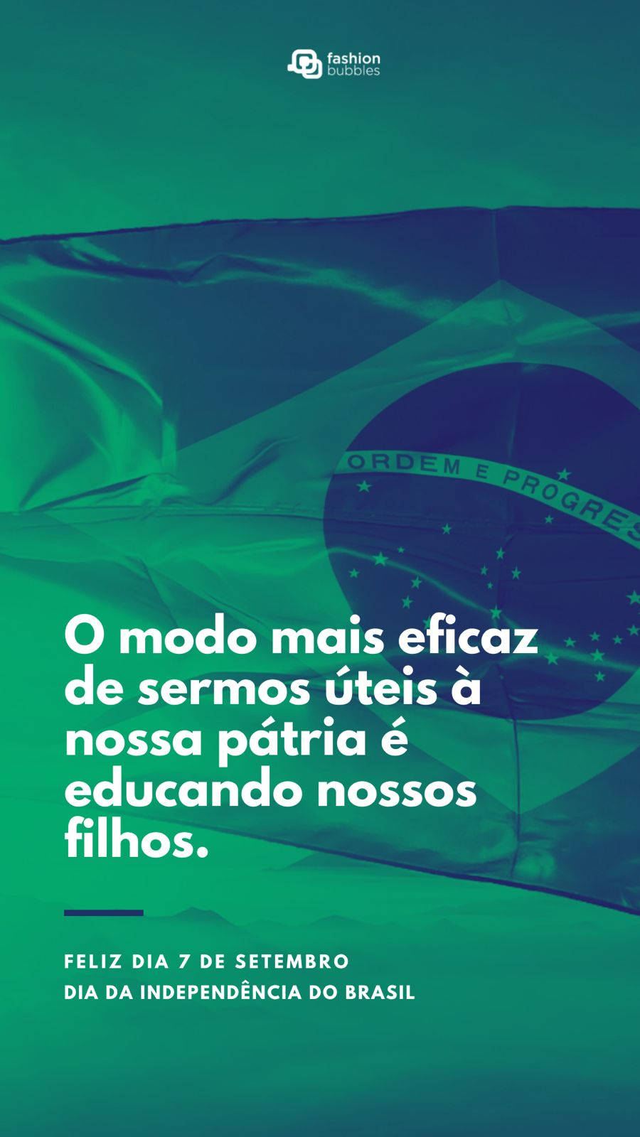 Foto da bandeira do Brasil com filtro verde e frase: Dia da Independência: O modo mais eficaz de sermos úteis à nossa pátria é educando nossos filhos. Feliz dia 7 de setembro!