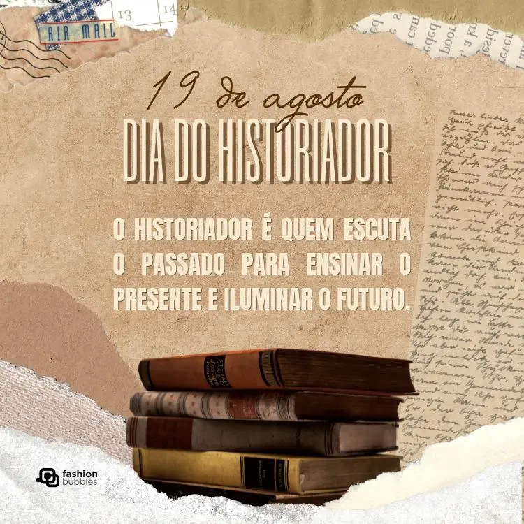 Card com fundo imitando papéis antigos, livros velhos e frase: O historiador é quem escuta o passado para ensinar o presente e iluminar o futuro.