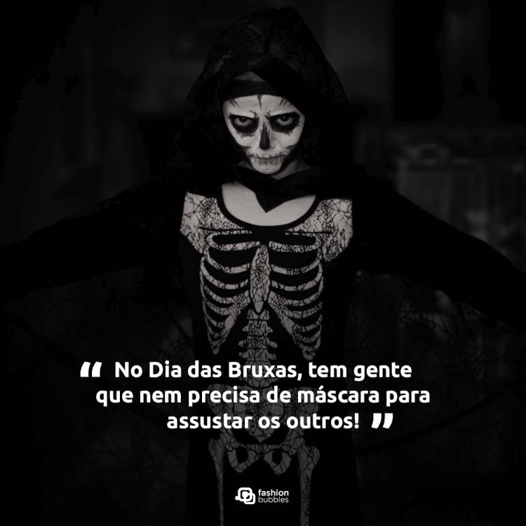 Foto de pessoa fantasiada de esqueleto e frase " No Dia das Bruxas, tem gente que nem precisa de máscara para assustar os outros!"