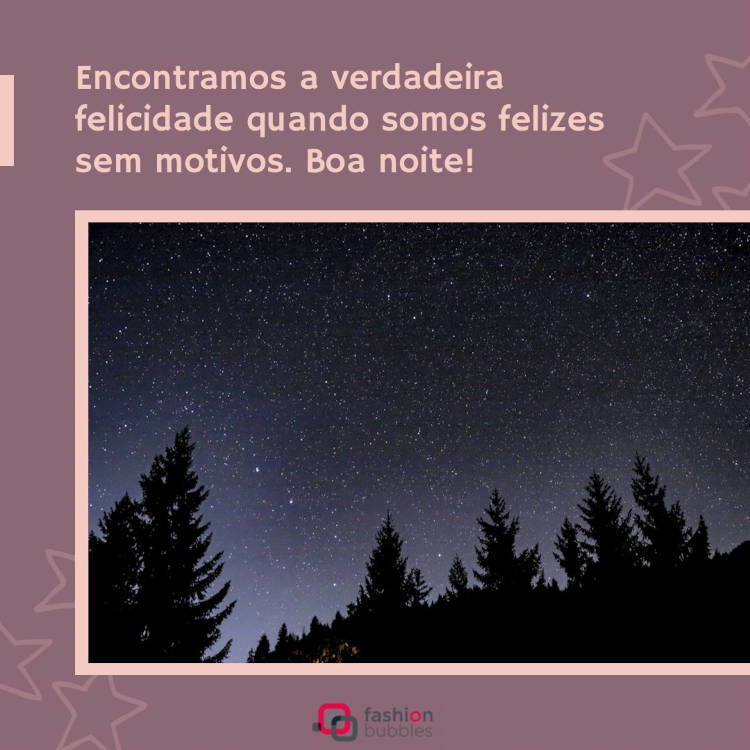 Foto de céu estrelado e sombra de pinheiros em cartão virtual roxo com estrelas, além de frase "Encontramos a verdadeira felicidade quando somos felizes sem motivos. Boa noite!"