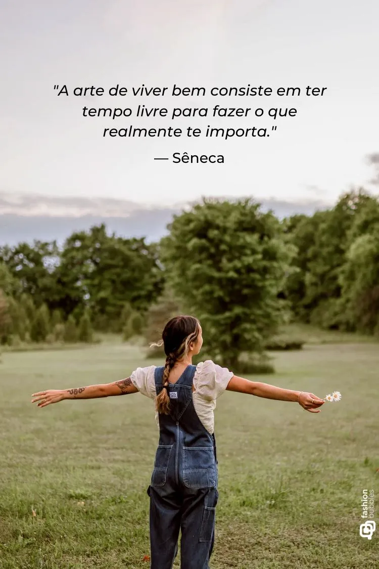 A imagem apresenta uma mulher de costas, com tranças, vestindo um macacão jeans e blusa branca, de braços abertos em um campo gramado com árvores ao fundo. Ela segura uma flor na mão esquerda. A citação  (citações sábias) "A arte de viver bem consiste em ter tempo livre para fazer o que realmente te importa. — Sêneca" está sobreposta.

