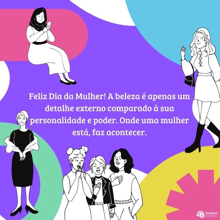 Cartão virtual de fundo colorido com desenho de mulheres diversas e frase"Feliz Dia da Mulher! A beleza é apenas um detalhe externo comparado à sua personalidade e poder. Onde uma mulher está, faz acontecer. " com fundo roxo e diversos desenhos de mulheres